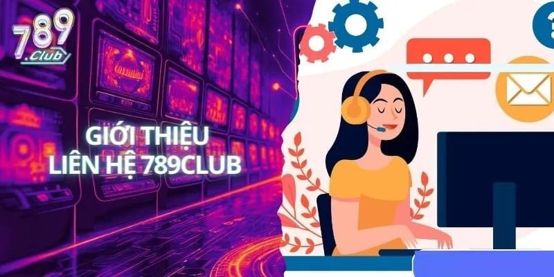 Giới thiệu về dịch vụ liên hệ 789Club uy tín