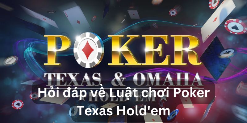 Giải đáp các thắc mắc xung quan luật chơi của Poker Texas Hold'em