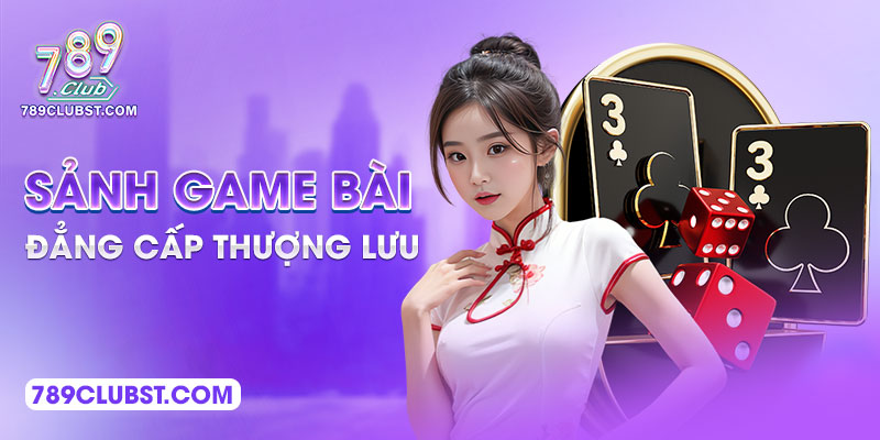 Sảnh game bài đẳng cấp thượng lưu